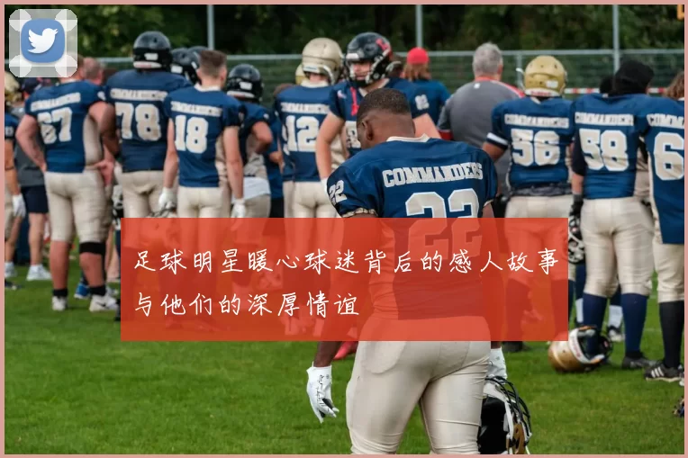 足球明星暖心球迷背后的感人故事与他们的深厚情谊