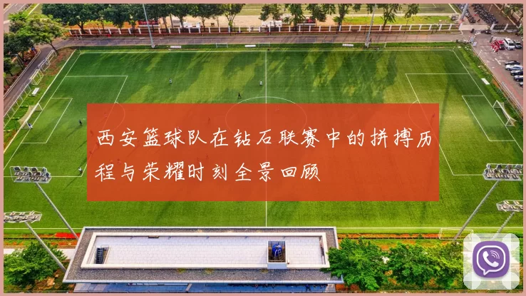 西安篮球队在钻石联赛中的拼搏历程与荣耀时刻全景回顾