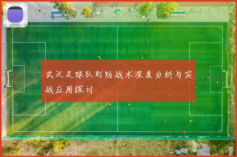 武汉足球队盯防战术深度分析与实战应用探讨