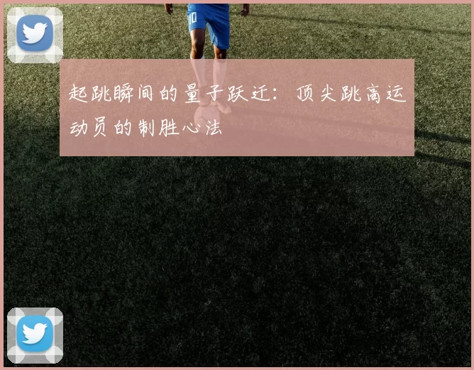 起跳瞬间的量子跃迁：顶尖跳高运动员的制胜心法