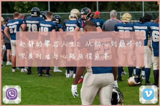 赵静的攀岩人生：从初心到巅峰的深度对话与心路历程分享