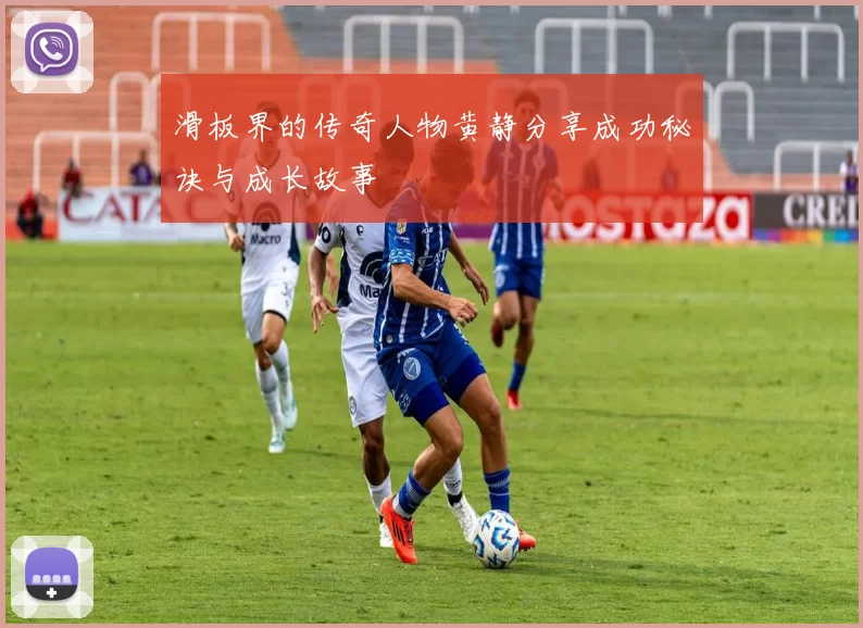 滑板界的传奇人物黄静分享成功秘诀与成长故事