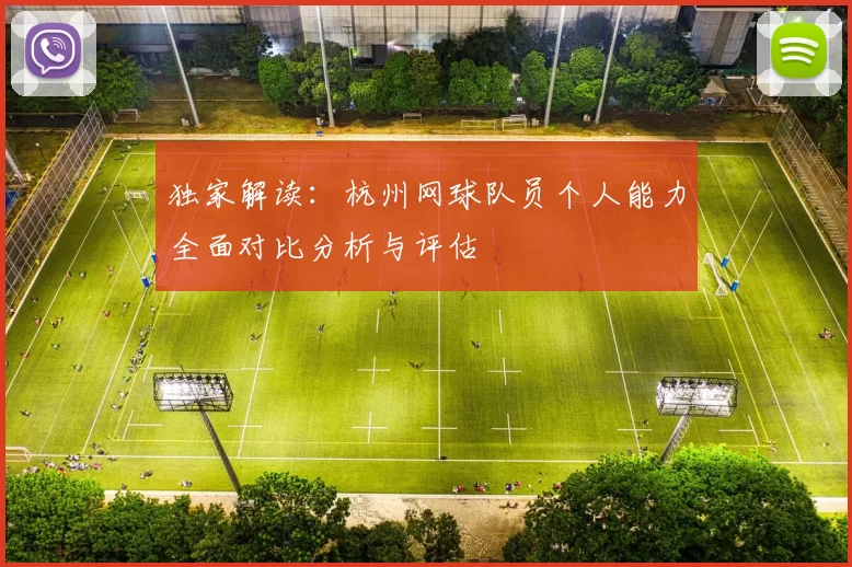 独家解读：杭州网球队员个人能力全面对比分析与评估