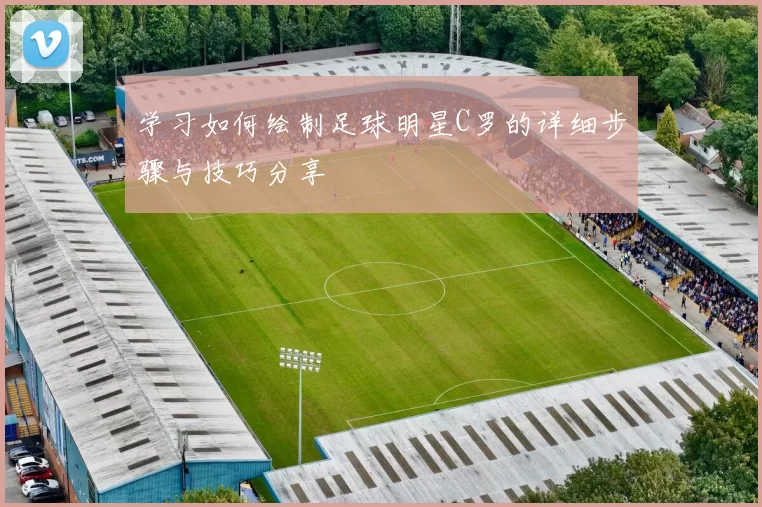 学习如何绘制足球明星C罗的详细步骤与技巧分享