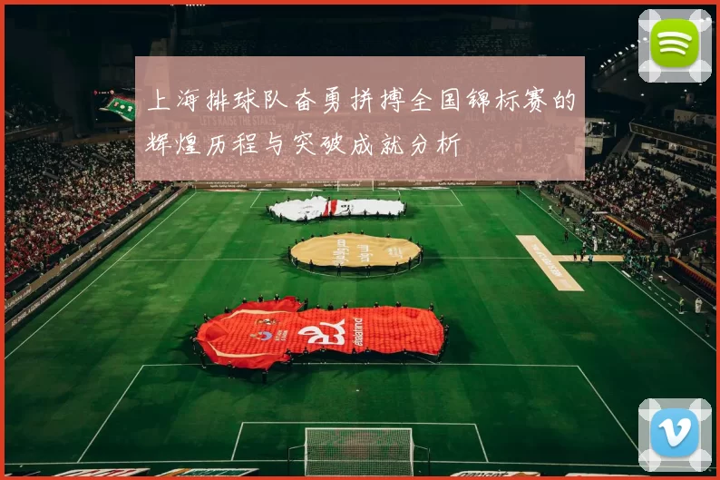 上海排球队奋勇拼搏全国锦标赛的辉煌历程与突破成就分析
