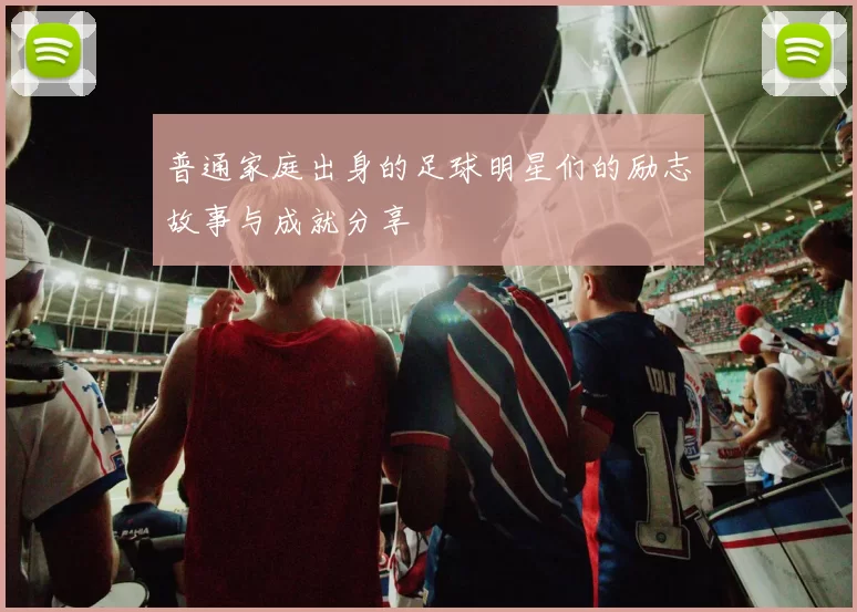 普通家庭出身的足球明星们的励志故事与成就分享