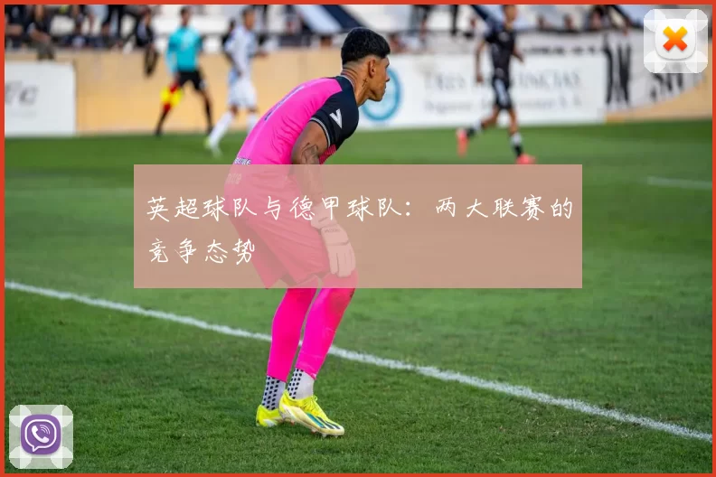 英超球队与德甲球队：两大联赛的竞争态势