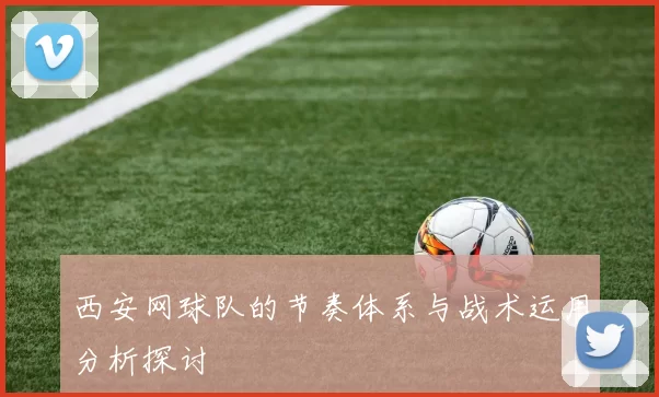 西安网球队的节奏体系与战术运用分析探讨