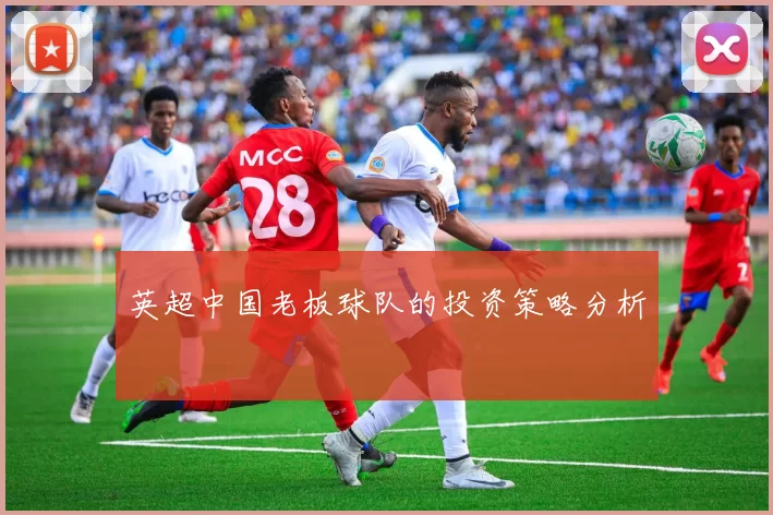 英超中国老板球队的投资策略分析