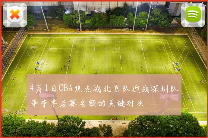 4月1日CBA焦点战北京队迎战深圳队争夺季后赛名额的关键对决